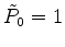 $ \tilde{P}_0 = 1$