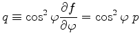 $\displaystyle q \equiv \cos^2\varphi \DP{f}{\varphi} = \cos^2\varphi\ p$