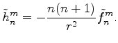 $\displaystyle \tilde{h}_n^m = -\frac{n(n+1)}{r^2} \tilde{f}_n^m .$