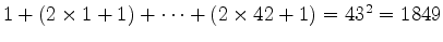 $ 1+ (2 \times1 +1) + \cdots
+ (2 \times 42 +1) = 43^2 = 1849$