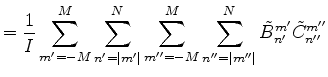 $\displaystyle = \frac{1}{I} \sum_{m'=-M}^{M} \sum_{n'=\vert m'\vert}^N \sum_{m''=-M}^{M} \sum_{n''=\vert m''\vert}^N \tilde{B}_{n'}^{m'} \tilde{C}_{n''}^{m''}$