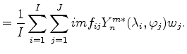 $\displaystyle = \frac{1}{I} \sum_{i=1}^I \sum_{j=1}^J im f_{ij} Y_n^{m*} (\lambda_i, \varphi_j) w_j .$