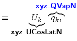 $\displaystyle \equiv \underbrace{U_k}_{ \mbox{{\cmssbx xyz\_UCosLatN}} } \!\!\!...
...!\!\!\!\!\! \overbrace{q_{k},}^{ \mbox{{\cmssbx\textcolor{blue}{xyz\_QVapN}}} }$