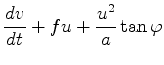 $\displaystyle \DD{v}{t} + fu + \frac{u^2}{a} \tan \varphi$