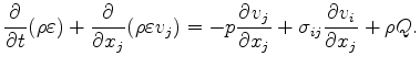 $\displaystyle \DP{}{t} ( \rho \varepsilon ) + \DP{}{x_j} ( \rho \varepsilon v_j ) = - p \DP{v_j}{x_j} + \sigma_{ij} \DP{v_i}{x_j} + \rho Q .$