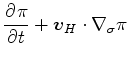 $\displaystyle \DP{\pi}{t} + \Dvect{v}_H \cdot \nabla_{\sigma} \pi$