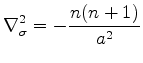 $\displaystyle \nabla^{2}_{\sigma} = - \frac{n(n+1)}{a^{2}}$