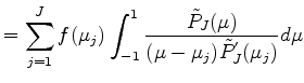 $\displaystyle = \sum_{j=1}^{J} f(\mu_j) \int_{-1}^1 \frac{\tilde{P}_J(\mu)} {(\mu-\mu_j)\tilde{P}^{'}_J(\mu_j)} d \mu$