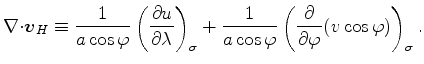 $\displaystyle \Ddiv{\Dvect{v}_H} \equiv \frac{1}{a \cos \varphi} \DP[][\sigma]{...
...ac{1}{a \cos \varphi} \left( \DP{}{\varphi} (v \cos \varphi ) \right)_{\sigma}.$