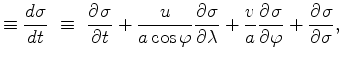 $\displaystyle \equiv \DD{\sigma}{t} \ \equiv \ \DP{\sigma}{t} + \frac{u}{a \cos...
... \DP{\sigma}{\lambda} + \frac{v}{a} \DP{\sigma}{\varphi} + \DP{\sigma}{\sigma},$