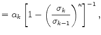 $\displaystyle = \alpha_k \left[ 1- \left( \frac{ \sigma_k }{ \sigma_{k-1} } \right)^{\kappa} \right]^{-1},$