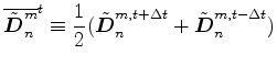 $\displaystyle \overline{\tilde{\Dvect{D}}^{m}_{n}}^{t} \equiv \frac{1}{2} (\tilde{\Dvect{D}}^{m,t+\Delta t}_{n} + \tilde{\Dvect{D}}^{m,t-\Delta t}_{n})$