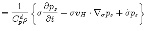 $\displaystyle = \frac{1}{C_p^d \rho} \left\{ \sigma \DP{p_s}{t} + \sigma \Dvect{v}_H \cdot \nabla_{\sigma} p_s + \dot{\sigma} p_s \right\}$