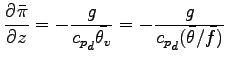 $\displaystyle \DP{\bar{\pi}}{z}
= - \frac{g}{{c_{p}}_{d} \bar{\theta_{v}}}
= - \frac{g}{{c_{p}}_{d} (\bar{\theta}/\bar{f})}$