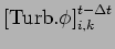 $\displaystyle \left[{\rm Turb}.{\phi} \right]_{i,k}^{t - \Delta t}$