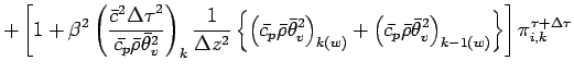 $\displaystyle + \left[
1 + \beta^{2}
\left(
\frac{\bar{c}^{2}{\Delta \tau}^{2}}...
...theta}_{v}^{2}
\right)_{k-1(w)}
\right\}
\right]
\pi^{\tau + \Delta \tau}_{i,k}$