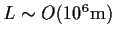 $L \sim O(10^6 {\rm
m})$