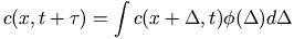 c(x,t+\tau)= \int c(x+\Delta,t)\phi(\Delta)d\Delta