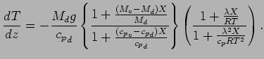 $\displaystyle \DD{T}{z} = - \frac{M_{d} g}{{c_{p}}_{d}}
\left\{
\frac{ 1 + \fra...
...\frac{ \lambda X}{R T}}
{ 1 + \frac{ \lambda^{2} X}{ c_{p} R T^{2}} }
\right)
.$