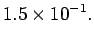 $\displaystyle 1.5 \times 10^{-1}.$