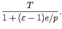 $\displaystyle \frac{T}{1 + (\varepsilon - 1) e/p }.$