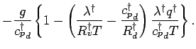 $\displaystyle - \frac{g}{{c_{p}^{\dagger}}_{d}}
\left\{ 1 - \left(
\frac{\lambd...
...\right)
\frac{\lambda^{\dagger} q^{\dagger}}{{c_{p}^{\dagger}}_{d} T}
\right\}.$