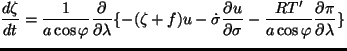 $\displaystyle \frac{d \zeta}{d t}
= \frac{1}{a \cos \varphi}
\frac{\partial}{\p...
...- \dot{\sigma} \DP{u}{\sigma}
- \frac{RT'}{a \cos \varphi} \DP{\pi}{\lambda} \}$