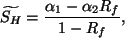 \begin{displaymath}
\widetilde{S_H} = \frac{ \alpha_1-\alpha_2 R_f }{ 1-R_f },
\end{displaymath}