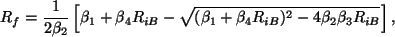 \begin{displaymath}
R_f = \frac{1}{2 \beta_2}
\left[ \beta_1 + \beta_4 R_{iB}
...
... \beta_4 R_{iB} )^2
- 4 \beta_2 \beta_3 R_{iB} }
\right] ,
\end{displaymath}