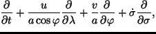 $\displaystyle \DP{}{t}
+ \frac{u}{a \cos \varphi} \DP{}{\lambda}
+ \frac{v}{a} \DP{}{\varphi}
+ \dot{\sigma} \DP{}{\sigma},$