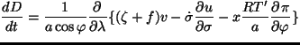 $\displaystyle \DD{D}{t}
= \frac{1}{a \cos \varphi} \DP{}{\lambda}
\{ (\zeta + f) v - \dot{\sigma} \DP{u}{\sigma}
- x\frac{RT'}{a} \DP{\pi}{\varphi} \}$