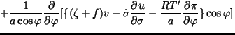 $\displaystyle \qquad + \frac{1}{a \cos \varphi} \DP{}{\varphi}
[ \{ (\zeta + f)...
... \dot{\sigma} \DP{u}{\sigma}
- \frac{RT'}{a} \DP{\pi}{\varphi} \} \cos \varphi]$