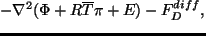 $\displaystyle \qquad - \nabla^2 (\Phi + R \overline{T} \pi + E )
- F^{diff}_{D},$