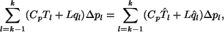 \begin{displaymath}
\Deqlab{ds ¸}
\sum^{k}_{l=k-1} (C_{p} T_l + L q_l) \Del...
... \sum^{k}_{l=k-1} (C_{p} \hat{T}_l + L \hat{q}_l) \Delta p_l,
\end{displaymath}