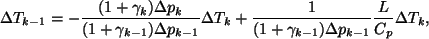 \begin{displaymath}
\Delta T_{k-1}
= - \frac{ (1 + \gamma_{k}) \Delta p_{k}
...
... \gamma_{k-1}) \Delta p_{k-1} }
\frac{L}{C_p}
\Delta T_{k},
\end{displaymath}