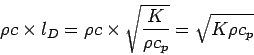 \begin{displaymath}
\rho c \times l_{D} = \rho c \times \sqrt{\frac{K}{\rho c_{p}}}
= \sqrt{K \rho c_{p}}
\end{displaymath}