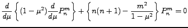 $\displaystyle \DD{}{\mu} \left\{ (1-\mu^2) \DD{}{\mu} P_n^m \right\}
+ \left\{ n(n+1) - \frac{m^2}{1-\mu^2} \right\} P_n^m = 0$