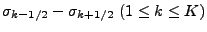 $\displaystyle \sigma_{k-1/2} - \sigma_{k+1/2}\ ( 1 \le k \le K )$