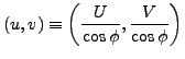 $\displaystyle (u,v) \equiv
\left( \frac{U}{\cos \phi}, \frac{V}{\cos \phi} \right)$