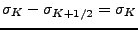 $\displaystyle \sigma_{K} - \sigma_{K+1/2}
= \sigma_{K}$