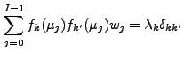 $\displaystyle \sum_{j=0}^{J-1}
f_k (\mu_j) f_{k'} (\mu_{j}) w_j
= \lambda_k \delta_{kk'}$