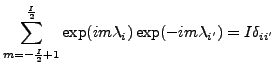 $\displaystyle \sum_{m=-\frac{I}{2}+1}^{\frac{I}{2}}
\exp(i m \lambda_i) \exp(-i m \lambda_{i'})
= I \delta_{ii'}$