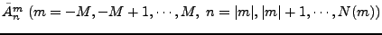 $\tilde{A}_n^m \;
(m=-M,-M+1, \cdots,M, \; n=\vert m\vert,\vert m\vert+1,\cdots,N(m))$