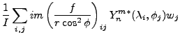 $\displaystyle \frac{1}{I}
\sum_{i,j}
im
\left( \frac{f}{r \cos^2 \phi} \right)_{ij}
Y_n^{m*} (\lambda_i, \phi_j) w_j$