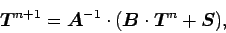 \begin{displaymath}
\Dvect{T}^{n+1} = \Dvect{A}^{-1} \cdot
(\Dvect{B}\cdot \Dvect{T}^{n} + \Dvect{S}),
\end{displaymath}