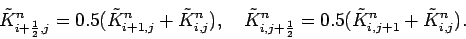 \begin{displaymath}
\tilde{K}_{i+\frac{1}{2},j}^{n}
= 0.5(\tilde{K}_{i+1,j}^{...
...{2}}^{n}
= 0.5(\tilde{K}_{i,j+1}^{n} +\tilde{K}_{i,j}^{n} ).
\end{displaymath}