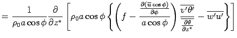 $\displaystyle = 
 \frac{1}{\rho_0 a \cos \phi} 
 \DP{}{z^*}
 \left[
 \rho_0 a \...
...'\theta'}}
 {\overline{\DP{\theta}{z^*}}}
 - \overline{w'u'}
 \right\}
 \right]$